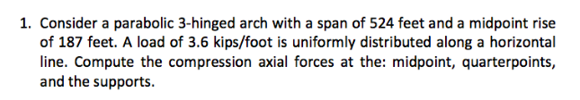 1 Consider A Parabolic 3 Hinged Arch With A Span Of 524 Feet And A Midpoint Rise Of 187 Feet A Load Of 3 6 Kips Foot I 1