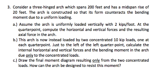 3 Consider A Three Hinged Arch Which Spans 200 Feet And Has A Midspan Rise Of 20 Feet The Arch Is Constructed So That 1