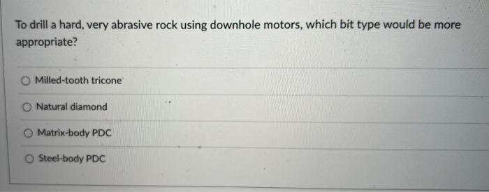 To Drill A Hard Very Abrasive Rock Using Downhole Motors Which Bit Type Would Be More Appropriate Milled Tooth Tricon 1