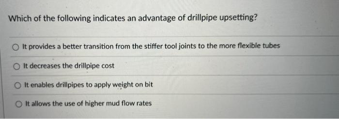 Which Of The Following Indicates An Advantage Of Drillpipe Upsetting It Provides A Better Transition From The Stiffer T 1