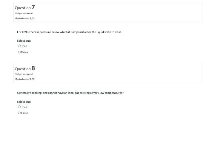 Question 7 Not Yet Answered Marked Out Of 1 00 For H2o There Is Pressure Below Which It Is Impossible For The Liquid St 1