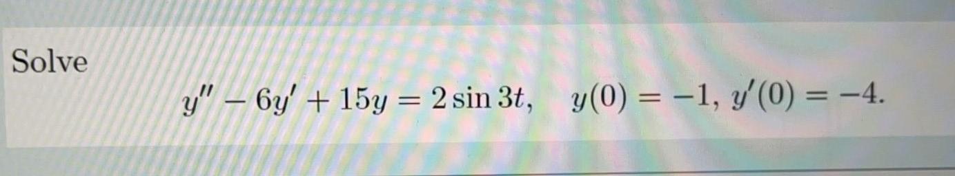 Solve Y 6y 15y 2 Sin 3t Y 0 1 Y 0 4 1