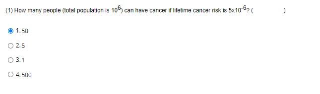 1 How Many People Total Population Is 106 Can Have Cancer If Lifetime Cancer Risk Is 5x10 6 1 50 2 5 O 3 1 4 500 1