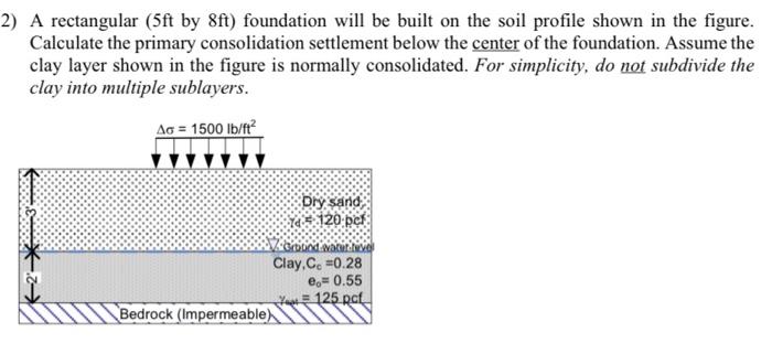 2 A Rectangular Sft By 8ft Foundation Will Be Built On The Soil Profile Shown In The Figure Calculate The Primary Co 1
