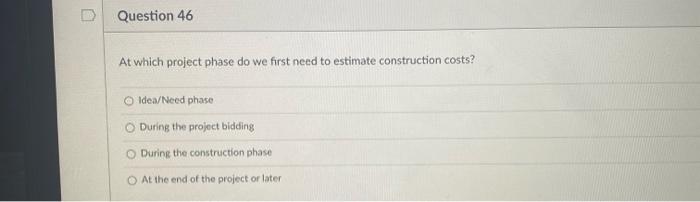 D Question 46 At Which Project Phase Do We First Need To Estimate Construction Costs Idea Need Phase During The Project 1