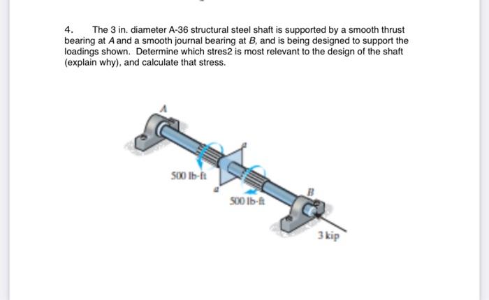 4 The 3 In Diameter A 36 Structural Steel Shaft Is Supported By A Smooth Thrust Bearing At A And A Smooth Journal Bear 1
