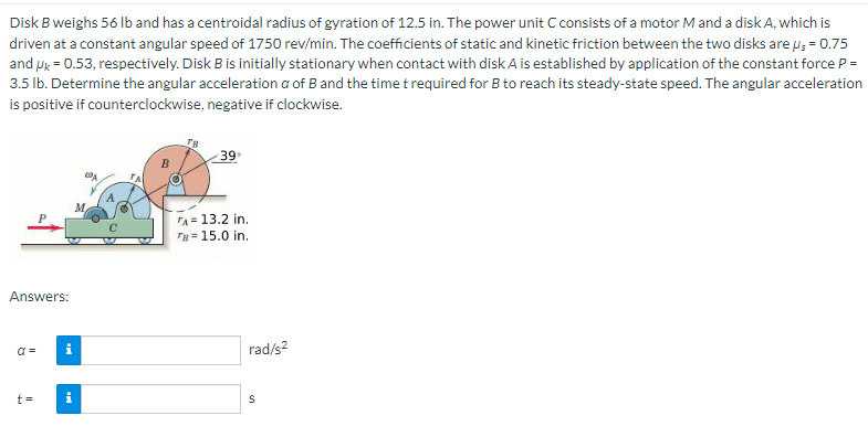 Disk B Weighs 56 Lb And Has A Centroidal Radius Of Gyration Of 12 5 In The Power Unit C Consists Of A Motor M And A Dis 1
