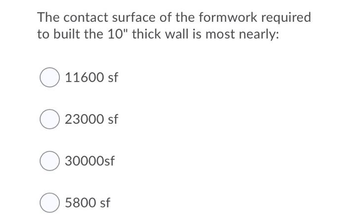 The Contact Surface Of The Formwork Required To Built The 10 Thick Wall Is Most Nearly O 11600 Sf 0 23000 Sf O 30000sf 1