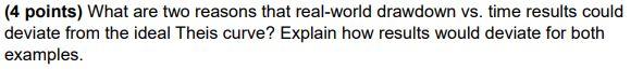 4 Points What Are Two Reasons That Real World Drawdown Vs Time Results Could Deviate From The Ideal Theis Curve Expl 1