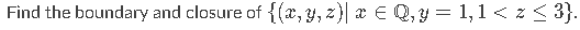 Find The Boundary And Closure Of X Y Z E Q Y 1 1 Z 3 1