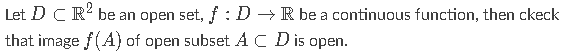 Let D Crp Be An Open Set F D R Be A Continuous Function Then Ckeck That Image F A Of Open Subset Ac D Is Open 1