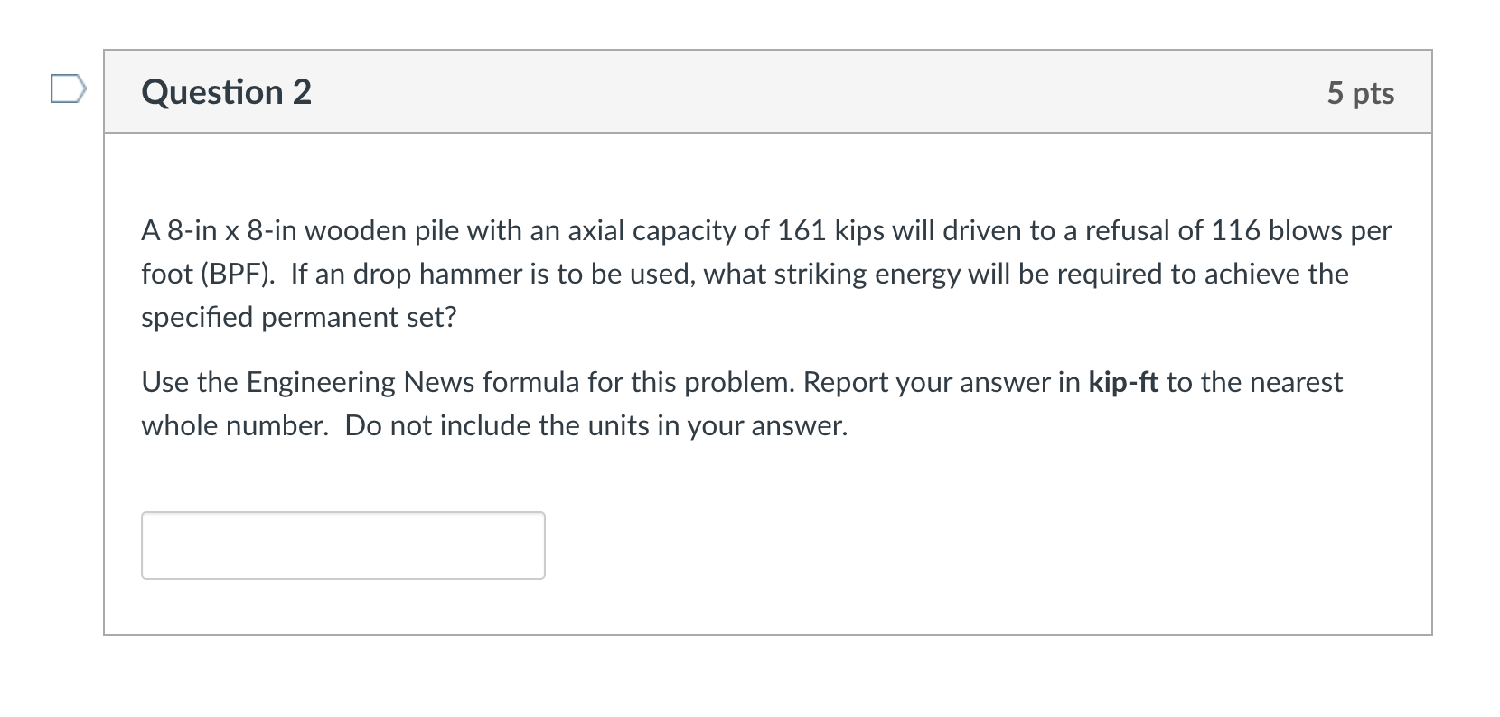 Question 2 5 Pts A 8 In X 8 In Wooden Pile With An Axial Capacity Of 161 Kips Will Driven To A Refusal Of 116 Blows Per 1