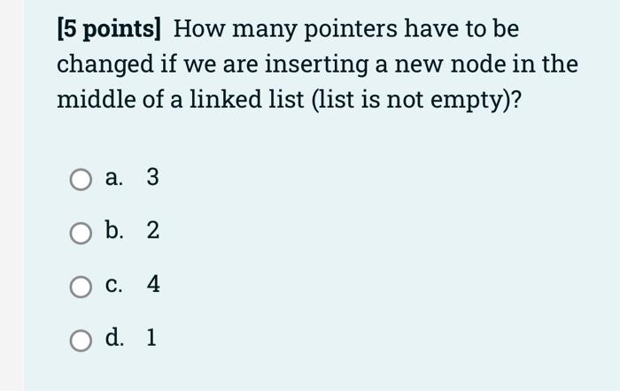 5 Points How Many Pointers Have To Be Changed If We Are Inserting A New Node In The Middle Of A Linked List List Is N 1