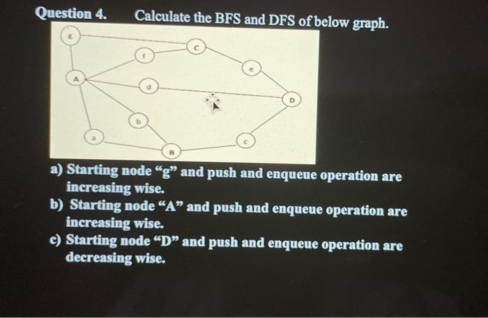 Question 4 Calculate The Bfs And Dfs Of Below Graph B A Starting Node G And Push And Enqueue Operation Are Increasi 1
