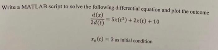 Write A Matlab Script To Solve The Following Differential Equation And Plot The Outcome D X 5x T 2x 10 2d T 1