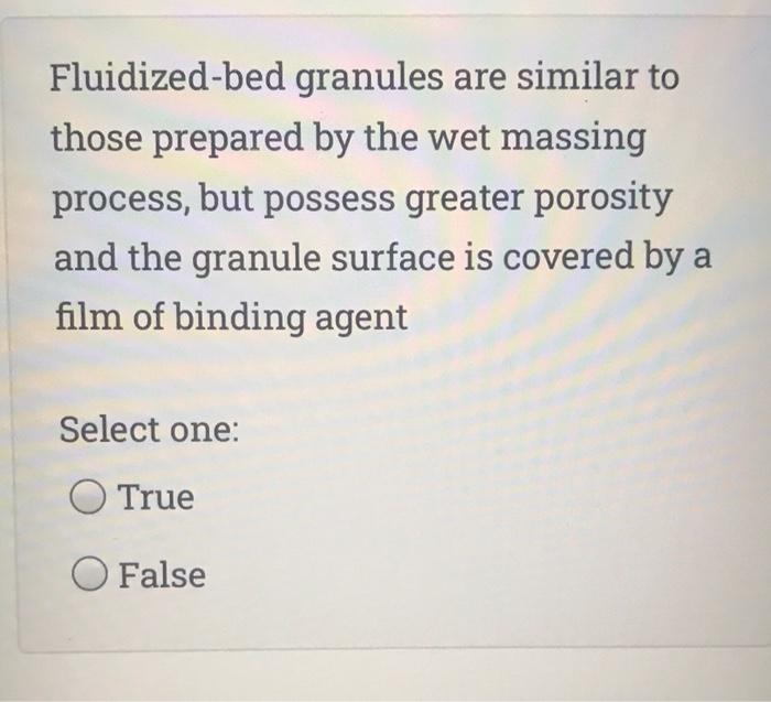 Fluidized Bed Granules Are Similar To Those Prepared By The Wet Massing Process But Possess Greater Porosity And The Gr 1