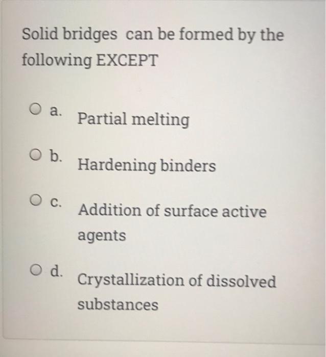 Solid Bridges Can Be Formed By The Following Except O A Partial Melting O B Hardening Binders O C Addition Of Surface 1