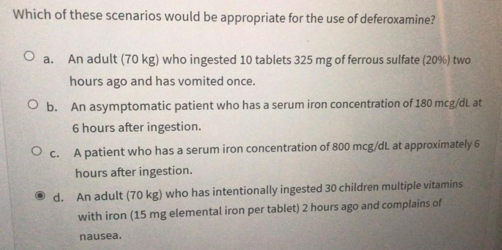 Which Of These Scenarios Would Be Appropriate For The Use Of Deferoxamine O A O B An Adult 70 Kg Who Ingested 10 Ta 1
