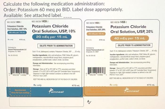 Calculate The Following Medication Administration Order Potassium 60 Meq Po Bid Label Dose Appropriately Available 1