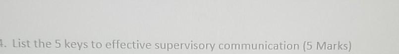 7 List The 5 Keys To Effective Supervisory Communication 5 Marks 1