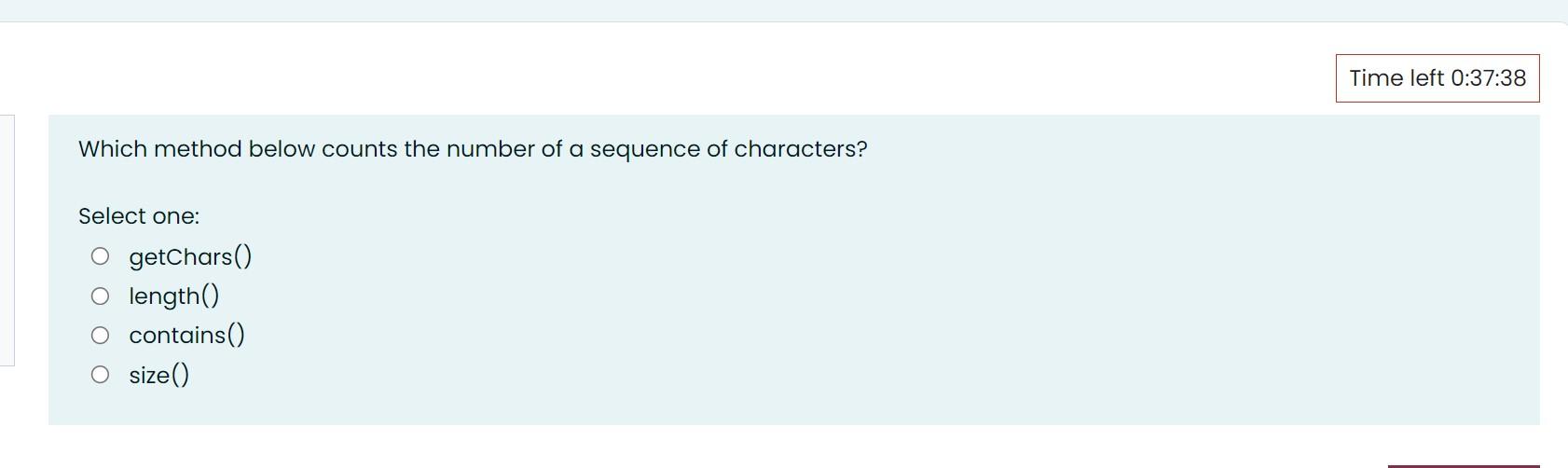 Time Left 0 37 38 Which Method Below Counts The Number Of A Sequence Of Characters Select One O Getchars O Length 1