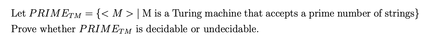 Let Primetm M M Is A Turing Machine That Accepts A Prime Number Of Strings Prove Whether Primetm Is Decidable 1