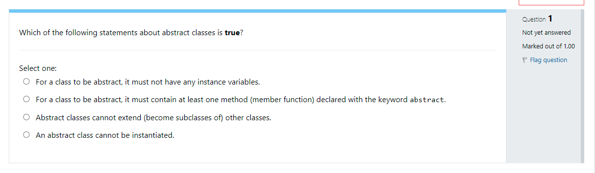Question 1 Which Of The Following Statements About Abstract Classes Is True Not Yet Answered Marked Out Of 1 00 P Flag 1