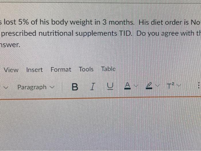 S Lost 5 Of His Body Weight In 3 Months His Diet Order Is No Prescribed Nutritional Supplements Tid Do You Agree With 1