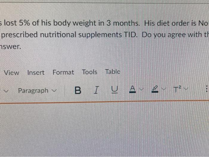 S Lost 5 Of His Body Weight In 3 Months His Diet Order Is No Prescribed Nutritional Supplements Tid Do You Agree With 1