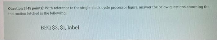 Question 3 45 Points With Reference To The Single Clock Cycle Processor Figure Answer The Below Questions Assuming T 2