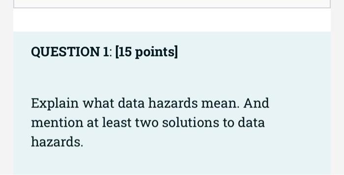Question 1 15 Points Explain What Data Hazards Mean And Mention At Least Two Solutions To Data Hazards 1