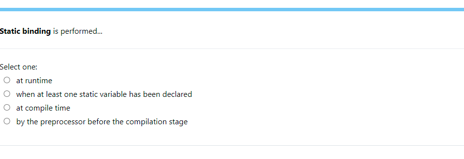 Static Binding Is Performed Select One O At Runtime When At Least One Static Variable Has Been Declared O At Compile 1