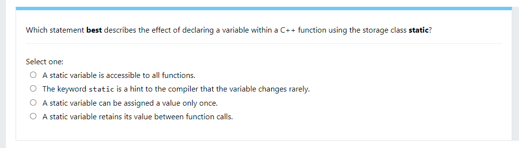 Which Statement Best Describes The Effect Of Declaring A Variable Within A C Function Using The Storage Class Static 1