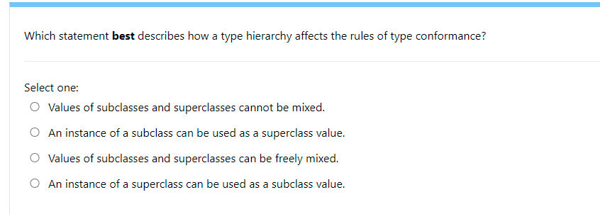 Which Statement Best Describes How A Type Hierarchy Affects The Rules Of Type Conformance Select One Values Of Subclas 1
