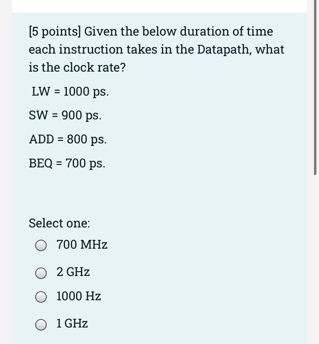 5 Points Given The Below Duration Of Time Each Instruction Takes In The Datapath What Is The Clock Rate Lw 1000 Ps 1