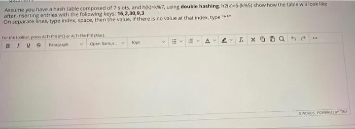Assume You Have A Hash Table Composed Of 7 Slots And H K K 7 Using Double Hashing H2 K 5 K 5 Show How The Table W 1