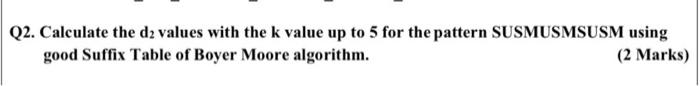 Q2 Calculate The D2 Values With The K Value Up To 5 For The Pattern Susmusmsusm Using Good Suffix Table Of Boyer Moore 1