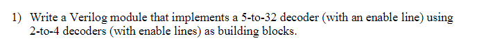 1 Write A Verilog Module That Implements A 5 To 32 Decoder With An Enable Line Using 2 To 4 Decoders With Enable Lin 1