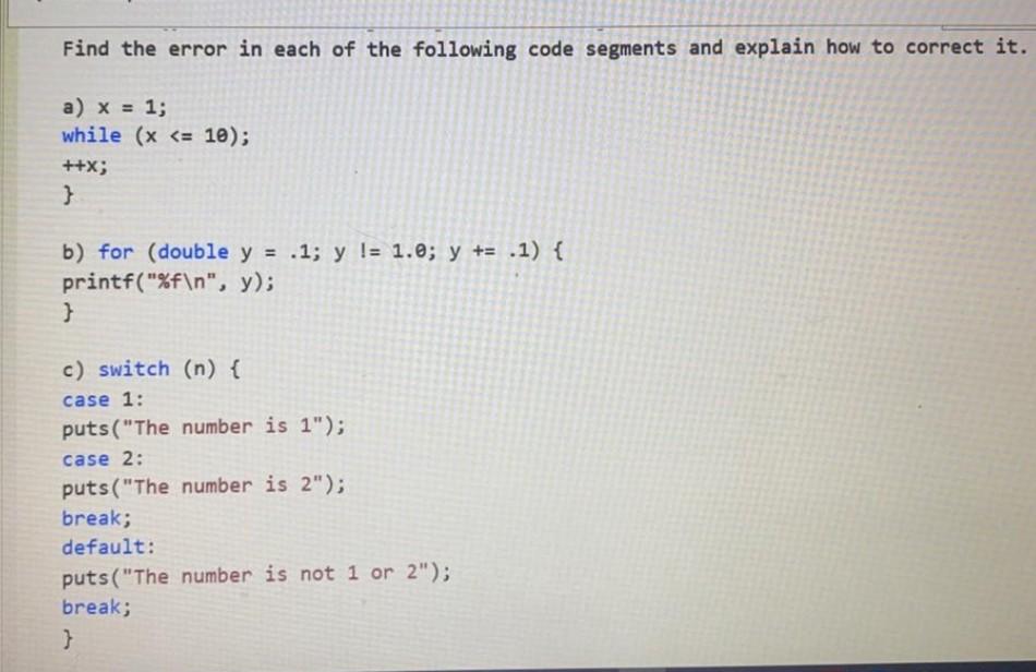 Find The Error In Each Of The Following Code Segments And Explain How To Correct It A X 1 While X 10 X B 1