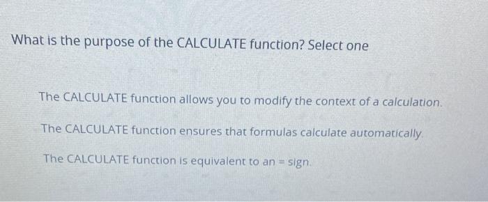 What Is The Purpose Of The Calculate Function Select One The Calculate Function Allows You To Modify The Context Of A C 1