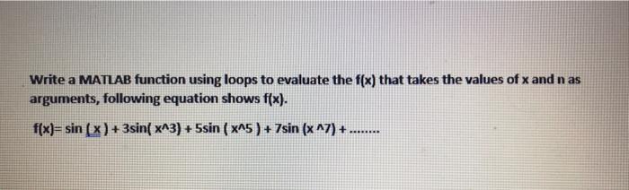 Write A Matlab Function Using Loops To Evaluate The F X That Takes The Values Of X And N As Arguments Following Equati 1