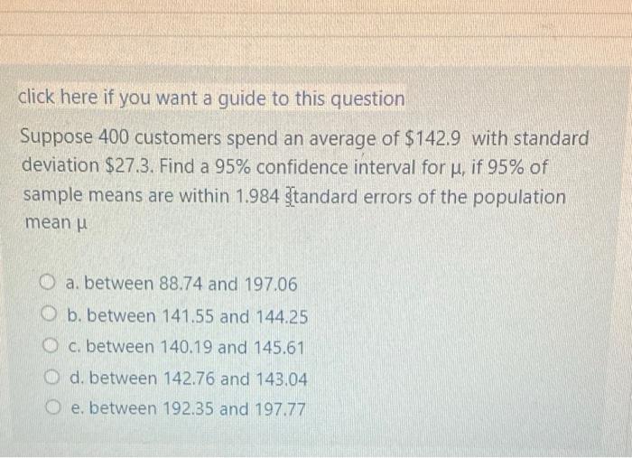 Click Here If You Want A Guide To This Question Suppose 400 Customers Spend An Average Of 142 9 With Standard Deviation 1