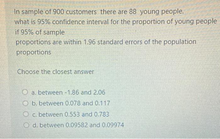 In Sample Of 900 Customers There Are 88 Young People What Is 95 Confidence Interval For The Proportion Of Young People 1