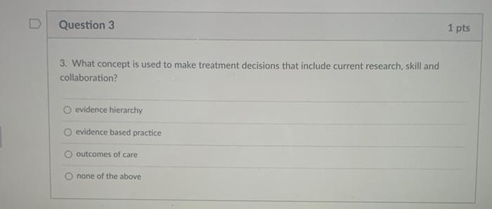 Question 3 1 Pts 3 What Concept Is Used To Make Treatment Decisions That Include Current Research Skill And Collaborat 1