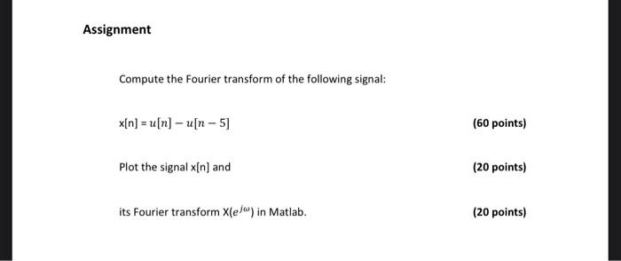 Assignment Compute The Fourier Transform Of The Following Signal X N U N U N 5 60 Points Plot The Signal X N 1