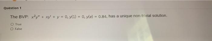 Question 1 The Bvp Xy Xy Y 0 7 1 0 E 0 84 Has A Unique Non Trivial Solution True False 1
