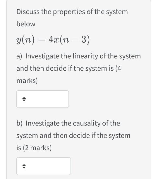 Discuss The Properties Of The System Below Y N 4x N 3 A Investigate The Linearity Of The System And Then Decide I 1