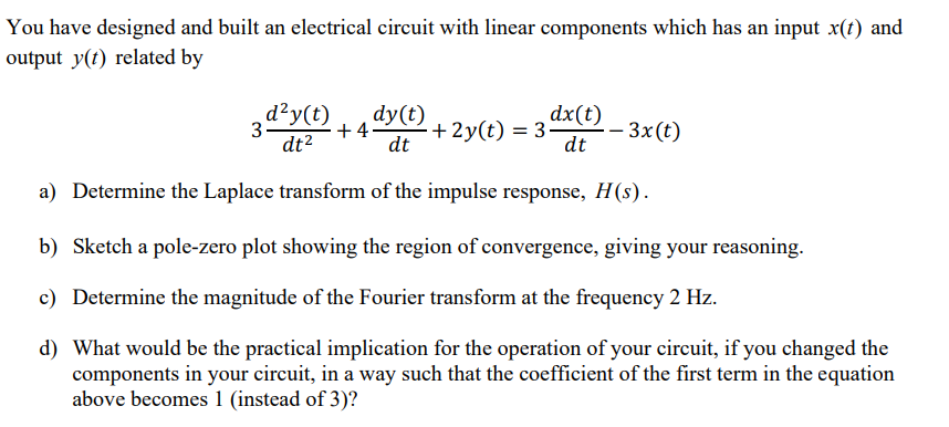 You Have Designed And Built An Electrical Circuit With Linear Components Which Has An Input X T And Output Y T Related 1