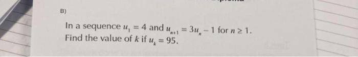 B In A Sequence U 4 And U 3u 1 For N 2 1 Find The Value Of K If U 95 1