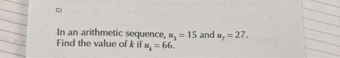 C In An Arithmetic Sequence U 15 And U 27 Find The Value Of K If U 66 1